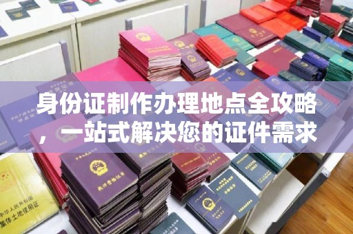 咸丰身份证制作办理地点全攻略，一站式解决您的证件需求