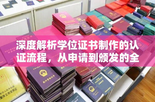 鄂州深度解析学位证书制作的认证流程，从申请到颁发的全攻略
