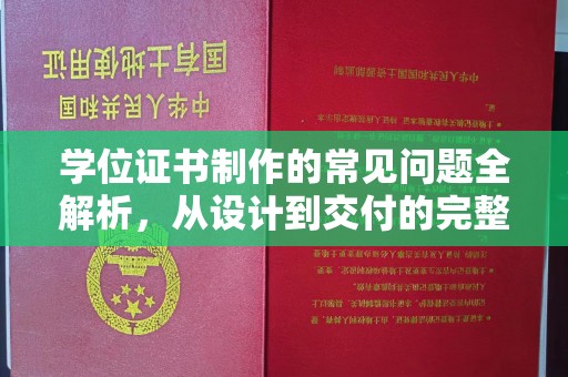 渠县学位证书制作的常见问题全解析，从设计到交付的完整指南